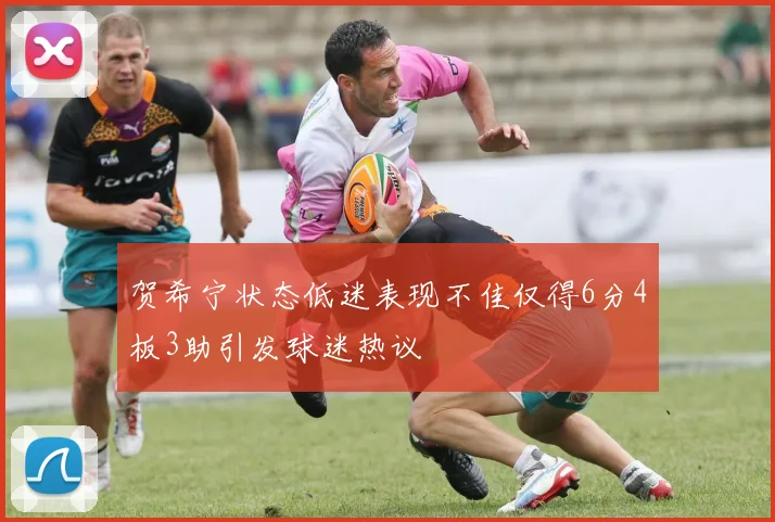 贺希宁状态低迷表现不佳仅得6分4板3助引发球迷热议