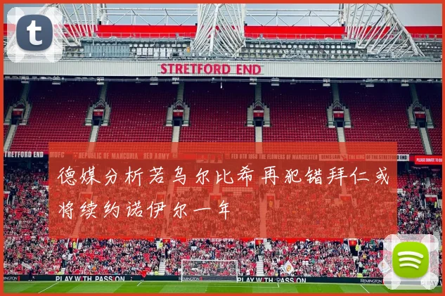 德媒分析若乌尔比希再犯错拜仁或将续约诺伊尔一年