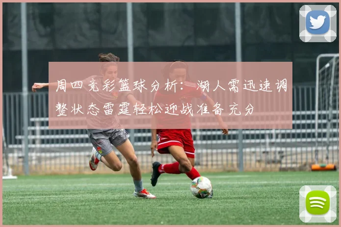 周四竞彩篮球分析：湖人需迅速调整状态雷霆轻松迎战准备充分